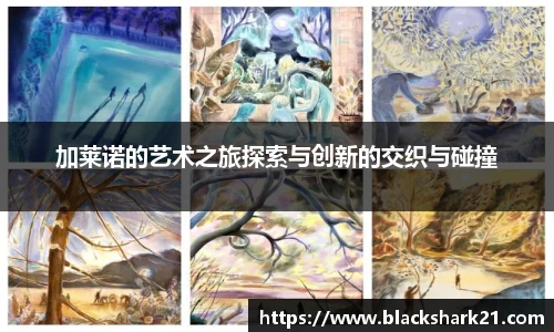 加莱诺的艺术之旅探索与创新的交织与碰撞