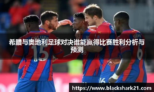 希腊与奥地利足球对决谁能赢得比赛胜利分析与预测