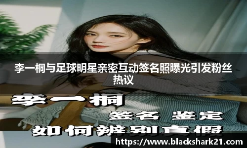 李一桐与足球明星亲密互动签名照曝光引发粉丝热议