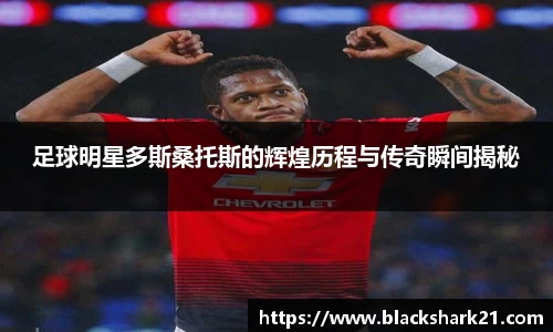 足球明星多斯桑托斯的辉煌历程与传奇瞬间揭秘