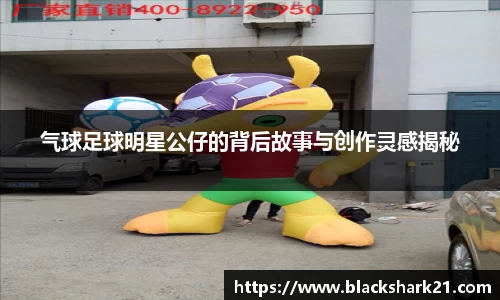 气球足球明星公仔的背后故事与创作灵感揭秘